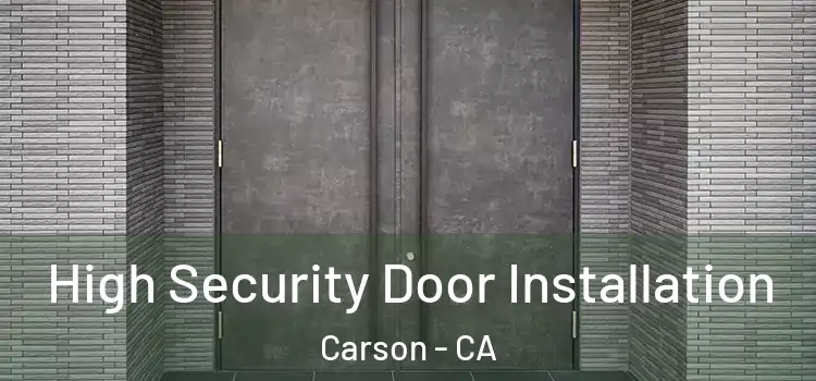 High Security Door Installation Carson - CA